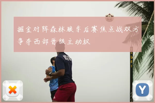 掘金对阵森林狼季后赛焦点战双方争夺西部晋级主动权