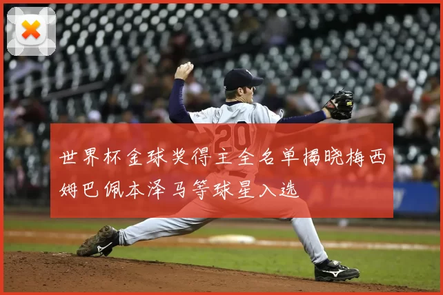 世界杯金球奖得主全名单揭晓梅西姆巴佩本泽马等球星入选
