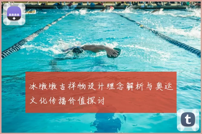冰墩墩吉祥物设计理念解析与奥运文化传播价值探讨