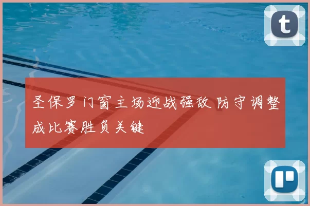 圣保罗门窗主场迎战强敌 防守调整成比赛胜负关键