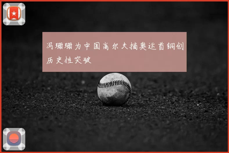 冯珊珊为中国高尔夫摘奥运首铜创历史性突破