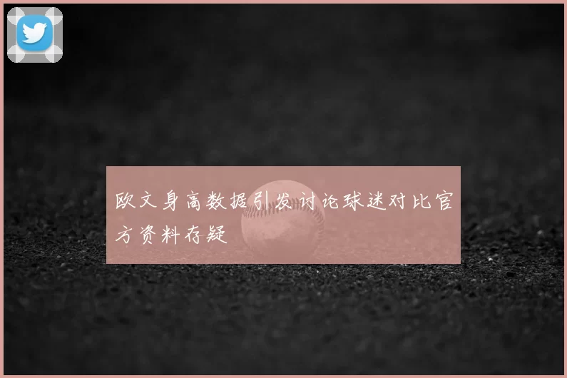 欧文身高数据引发讨论球迷对比官方资料存疑