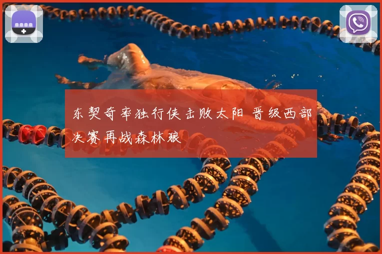 东契奇率独行侠击败太阳 晋级西部决赛再战森林狼