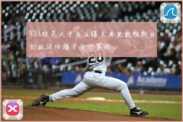 NBA球员大学专业曝光库里戴维斯分别就读传播学与计算机