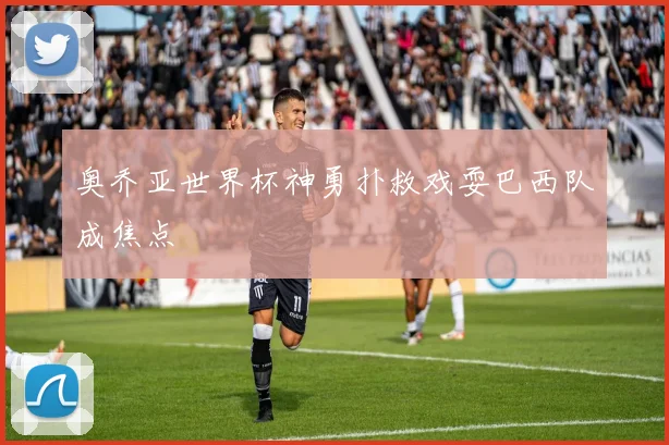 奥乔亚世界杯神勇扑救戏耍巴西队成焦点