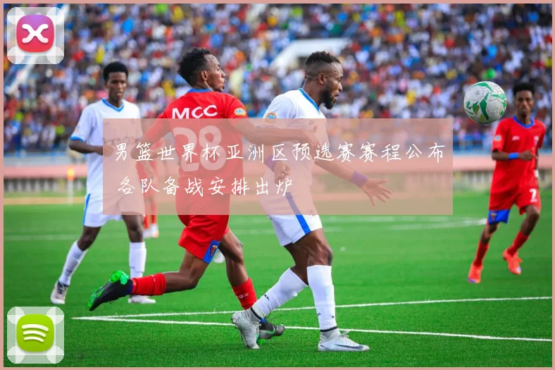 男篮世界杯亚洲区预选赛赛程公布 各队备战安排出炉