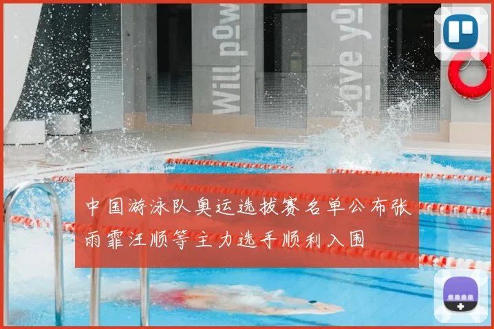 中国游泳队奥运选拔赛名单公布张雨霏汪顺等主力选手顺利入围