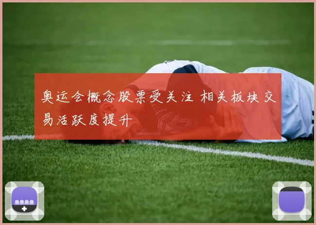 奥运会概念股票受关注 相关板块交易活跃度提升